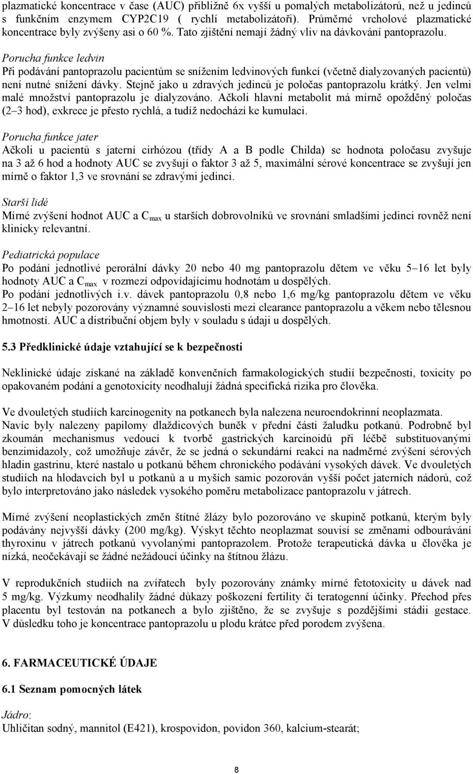 Porucha funkce ledvin Při podávání pantoprazolu pacientům se snížením ledvinových funkcí (včetně dialyzovaných pacientů) není nutné snížení dávky.