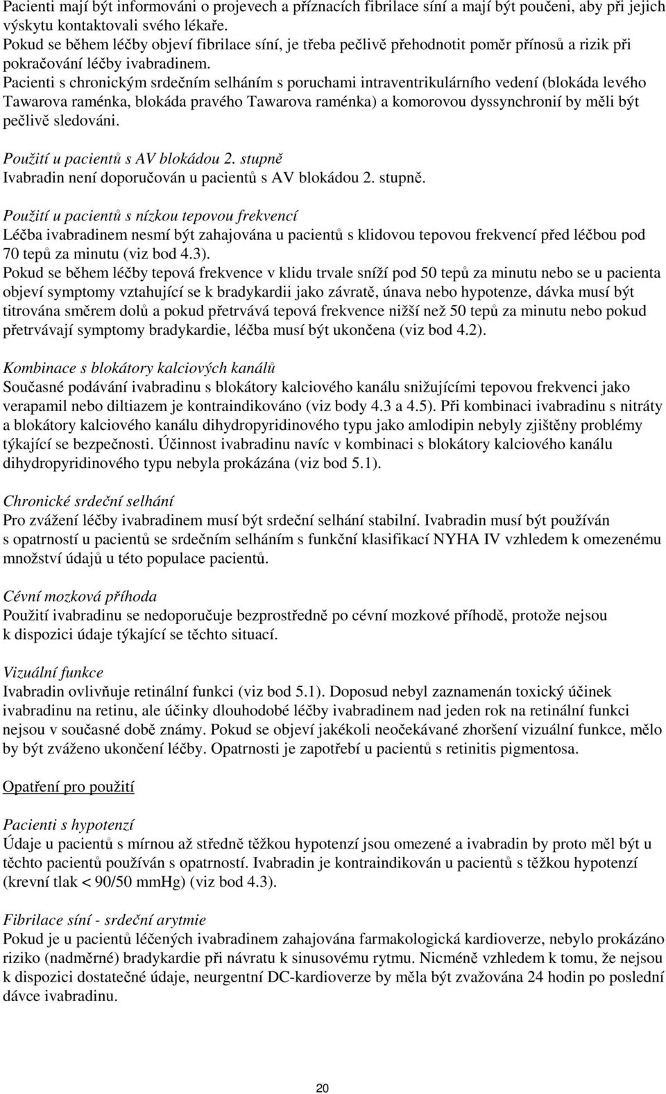Pacienti s chronickým srdečním selháním s poruchami intraventrikulárního vedení (blokáda levého Tawarova raménka, blokáda pravého Tawarova raménka) a komorovou dyssynchronií by měli být pečlivě