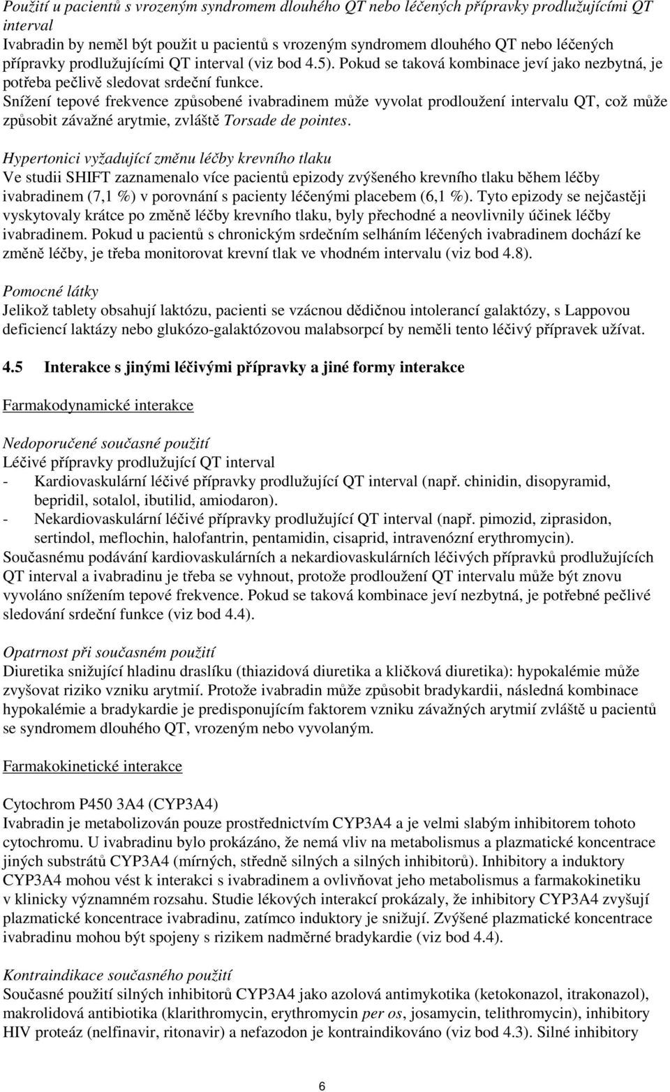 Snížení tepové frekvence způsobené ivabradinem může vyvolat prodloužení intervalu QT, což může způsobit závažné arytmie, zvláště Torsade de pointes.