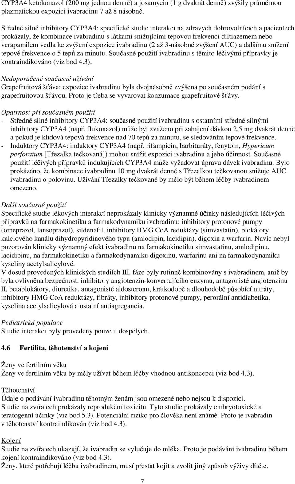 verapamilem vedla ke zvýšení expozice ivabradinu (2 až 3-násobné zvýšení AUC) a dalšímu snížení tepové frekvence o 5 tepů za minutu.