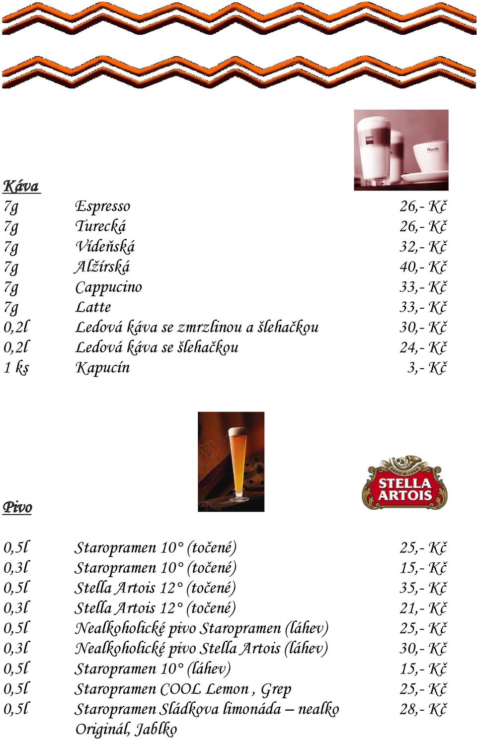 Stella Artois 12 (točené) 35,- Kč 0,3l Stella Artois 12 (točené) 21,- Kč 0,5l Nealkoholické pivo Staropramen (láhev) 25,- Kč 0,3l Nealkoholické pivo Stella