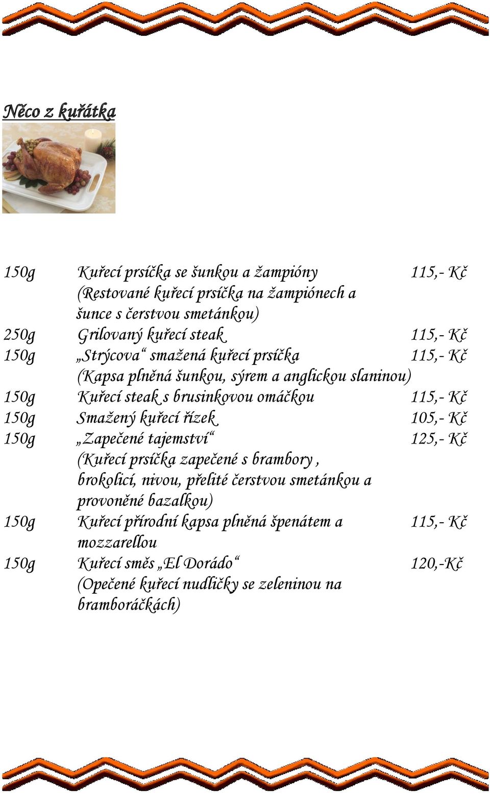 150g Smažený kuřecí řízek 105,- Kč 150g Zapečené tajemství 125,- Kč (Kuřecí prsíčka zapečené s brambory, brokolicí, nivou, přelité čerstvou smetánkou a provoněné