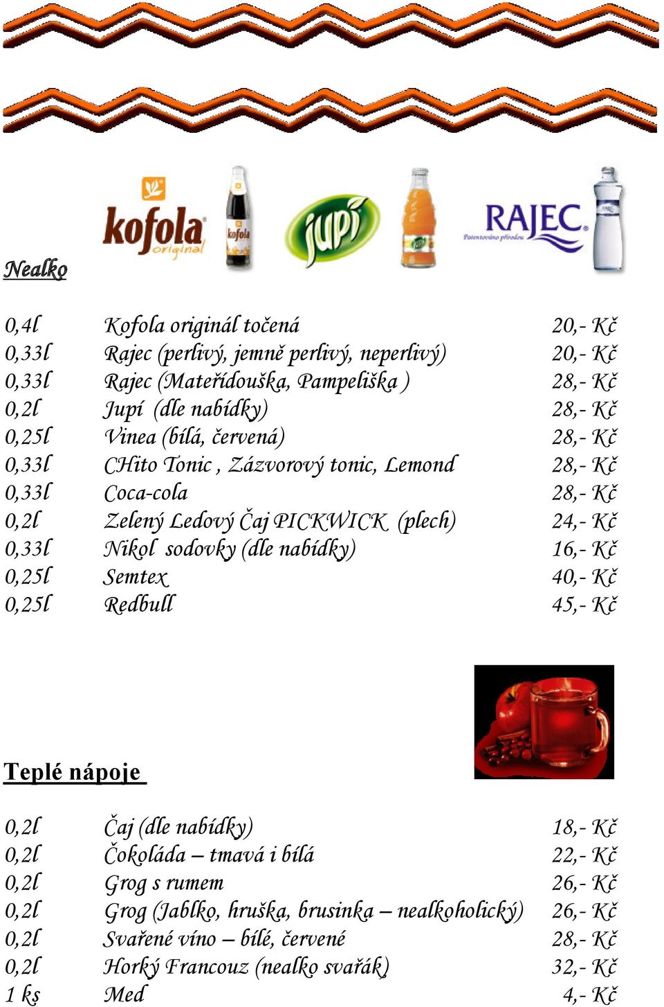 0,33l Nikol sodovky (dle nabídky) 16,- Kč 0,25l Semtex 40,- Kč 0,25l Redbull 45,- Kč Teplé nápoje 0,2l Čaj (dle nabídky) 18,- Kč 0,2l Čokoláda tmavá i bílá 22,- Kč 0,2l