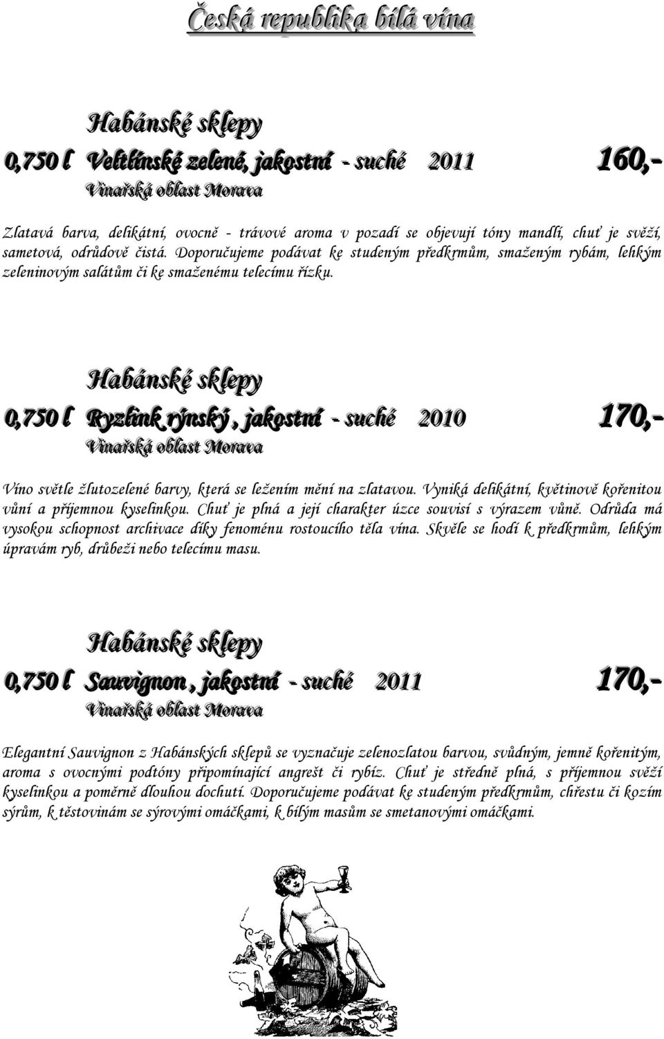 0,,750 ll Ryzlliink rrýnsský,, jjakossttníí -- ssuché 2010 170,,- Víno světle žlutozelené barvy, která se ležením mění na zlatavou. Vyniká delikátní, květinově kořenitou vůní a příjemnou kyselinkou.