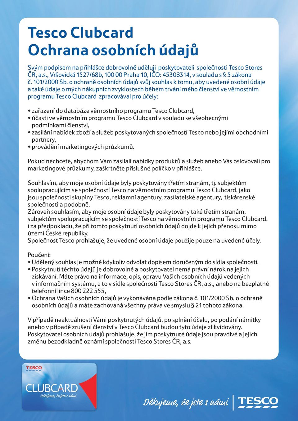 o ochraně osobních údajů svůj souhlas k tomu, aby uvedené osobní údaje a také údaje o mých nákupních zvyklostech během trvání mého členství ve věrnostním programu Tesco Clubcard zpracovával pro