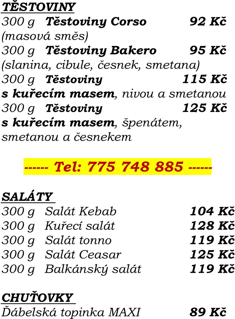 kuřecím masem, špenátem, smetanou a česnekem SALÁTY 300 g Salát Kebab 104 Kč 300 g Kuřecí salát 128 Kč