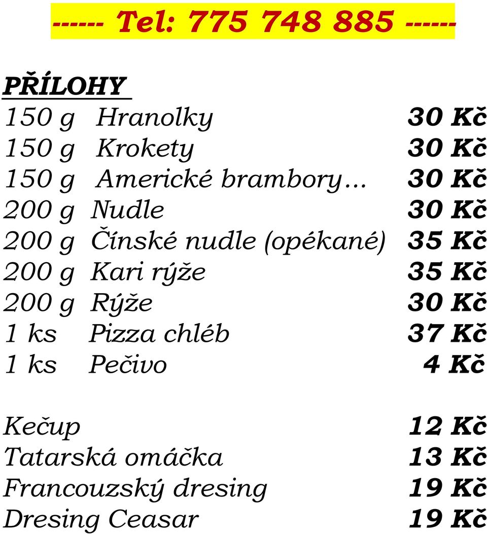 rýže 35 Kč 200 g Rýže 30 Kč 1 ks Pizza chléb 37 Kč 1 ks Pečivo 4 Kč Kečup