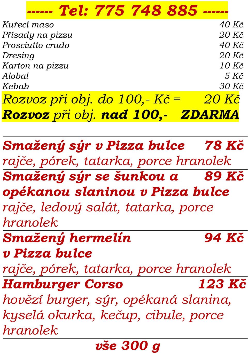 nad 100,- ZDARMA Smažený sýr v Pizza bulce 78 Kč rajče, pórek, tatarka, porce hranolek Smažený sýr se šunkou a 89 Kč opékanou slaninou v