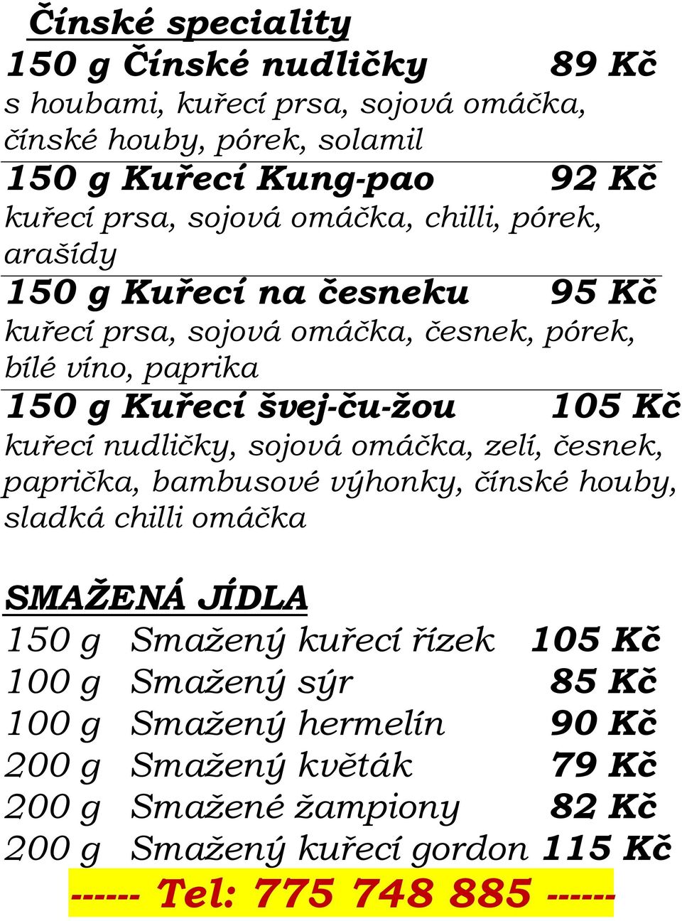 105 Kč kuřecí nudličky, sojová omáčka, zelí, česnek, paprička, bambusové výhonky, čínské houby, sladká chilli omáčka SMAŽENÁ JÍDLA 150 g Smažený kuřecí