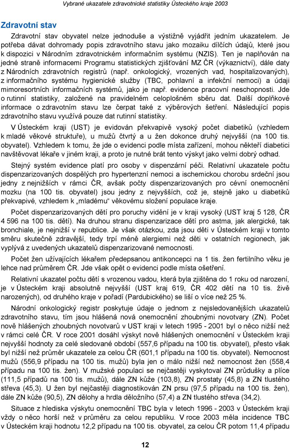 Ten je naplňován na jedné straně informacemi Programu statistických zjišťování MZ ČR (výkaznictví), dále daty z Národních zdravotních registrů (např.