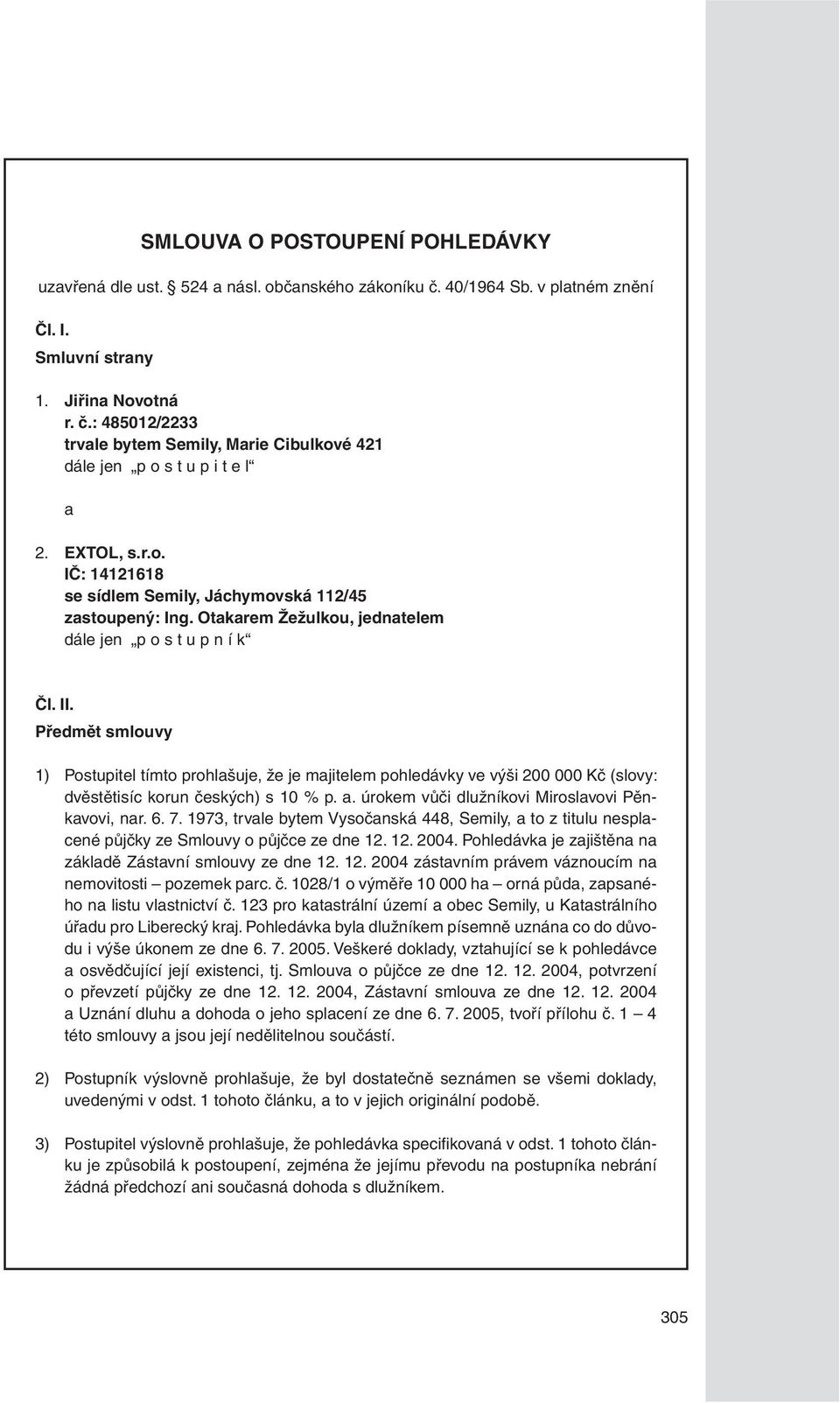 Předmět smlouvy 1) Postupitel tímto prohlašuje, že je majitelem pohledávky ve výši 200 000 Kč (slovy: dvěstětisíc korun českých) s 10 % p. a. úrokem vůči dlužníkovi Miroslavovi Pěnkavovi, nar. 6. 7.