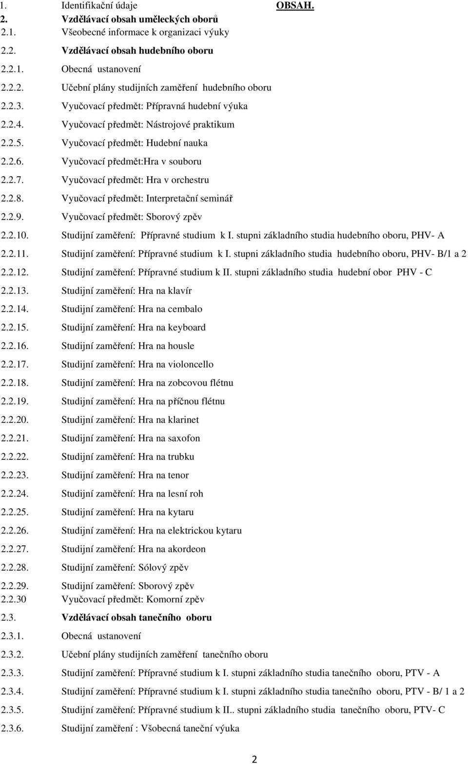 Vyučovací předmět: Hra v orchestru 2.2.8. Vyučovací předmět: Interpretační seminář 2.2.9. Vyučovací předmět: Sborový zpěv 2.2.10. Studijní zaměření: Přípravné studium k I.