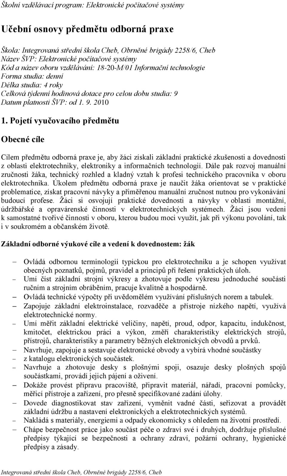 Pojetí vyučovacího předmětu Obecné cíle Cílem předmětu odborná praxe je, aby žáci získali základní praktické zkušenosti a dovednosti z oblasti elektrotechniky, elektroniky a informačních technologií.