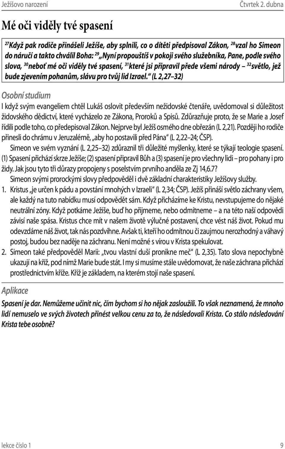 svého slova, 30 neboť mé oči viděly tvé spasení, 31 které jsi připravil přede všemi národy 32 světlo, jež bude zjevením pohanům, slávu pro tvůj lid Izrael.