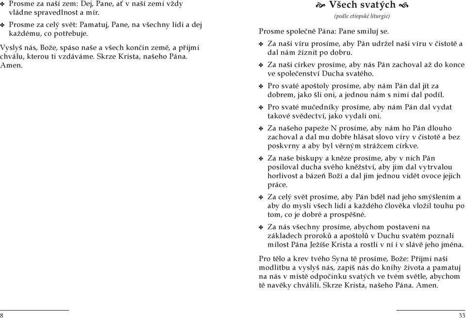 Za naši víru prosíme, aby Pán udržel naši víru v čistotě a dal nám žíznit po dobru. Za naši církev prosíme, aby nás Pán zachoval až do konce ve společenství Ducha svatého.