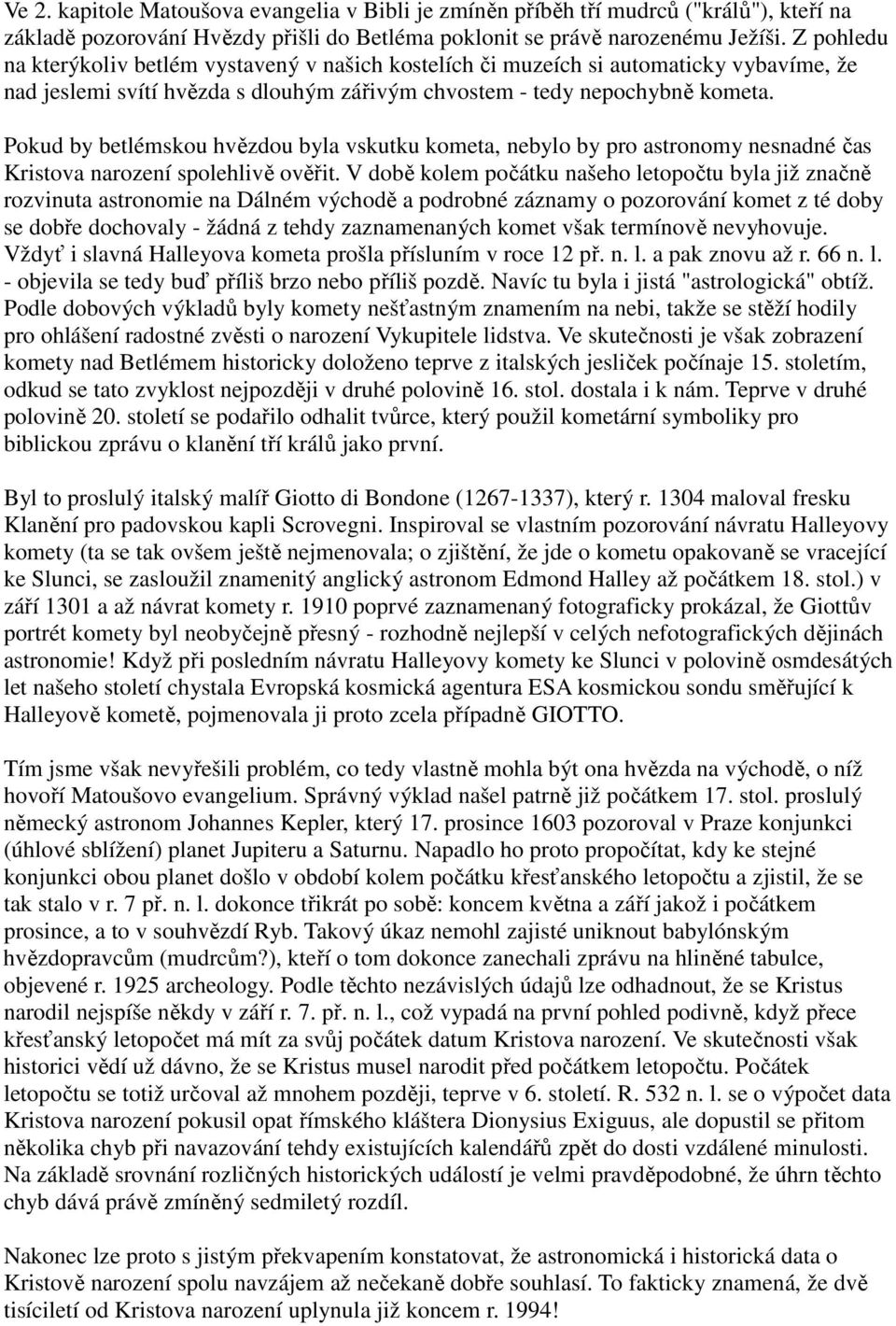 Pokud by betlémskou hvězdou byla vskutku kometa, nebylo by pro astronomy nesnadné čas Kristova narození spolehlivě ověřit.