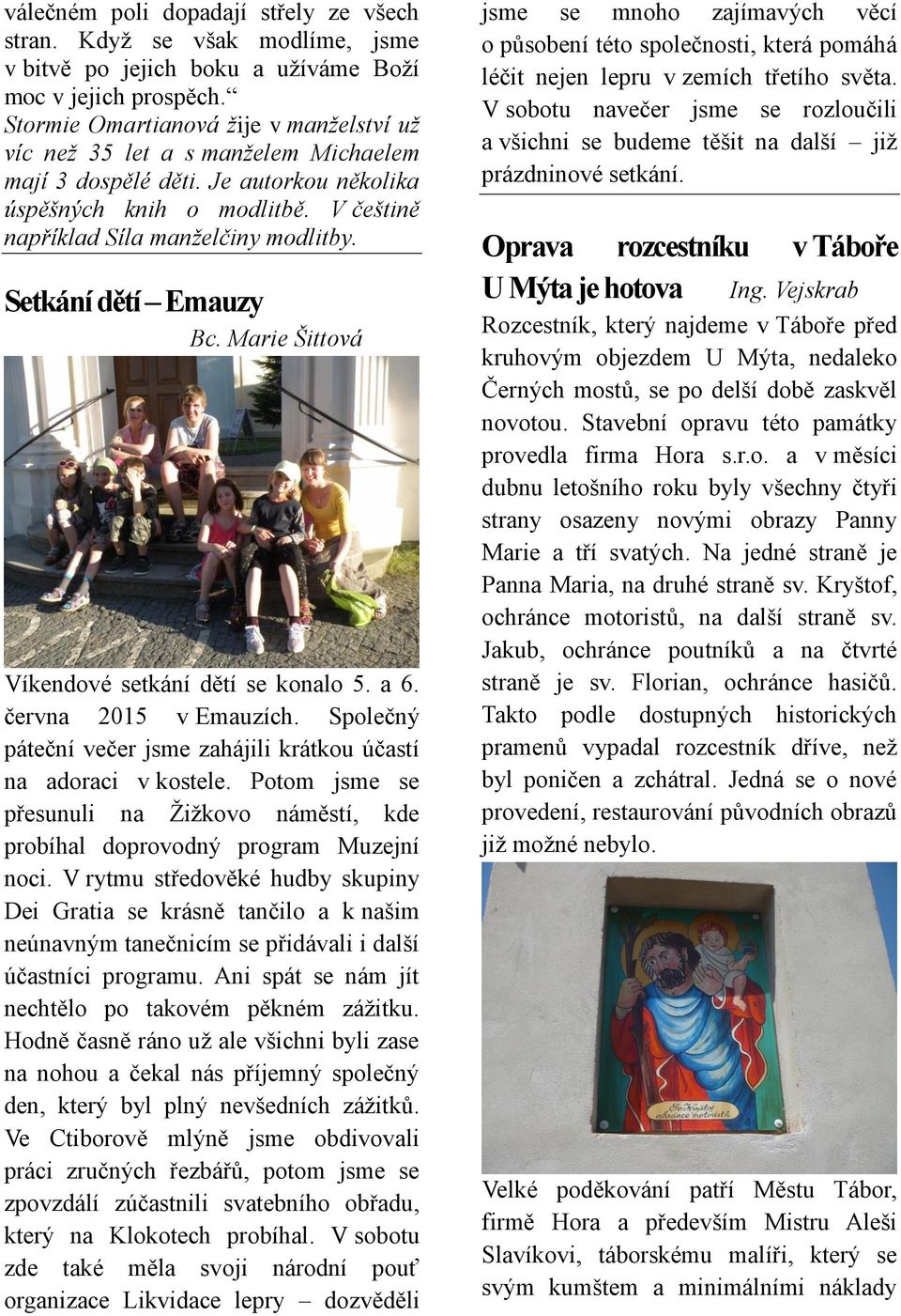 Setkání dětí Emauzy Bc. Marie Šittová Víkendové setkání dětí se konalo 5. a 6. června 2015 v Emauzích. Společný páteční večer jsme zahájili krátkou účastí na adoraci v kostele.