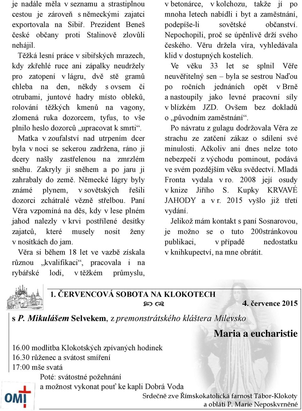 těžkých kmenů na vagony, zlomená ruka dozorcem, tyfus, to vše plnilo heslo dozorců upracovat k smrti.