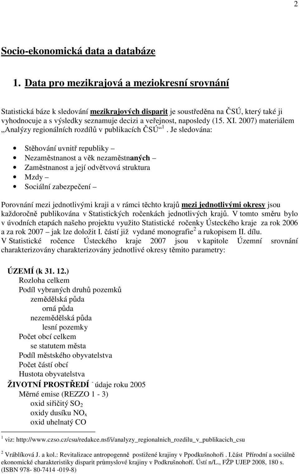 (15. XI. 2007) materiálem Analýzy regionálních rozdílů v publikacích ČSÚ 1.