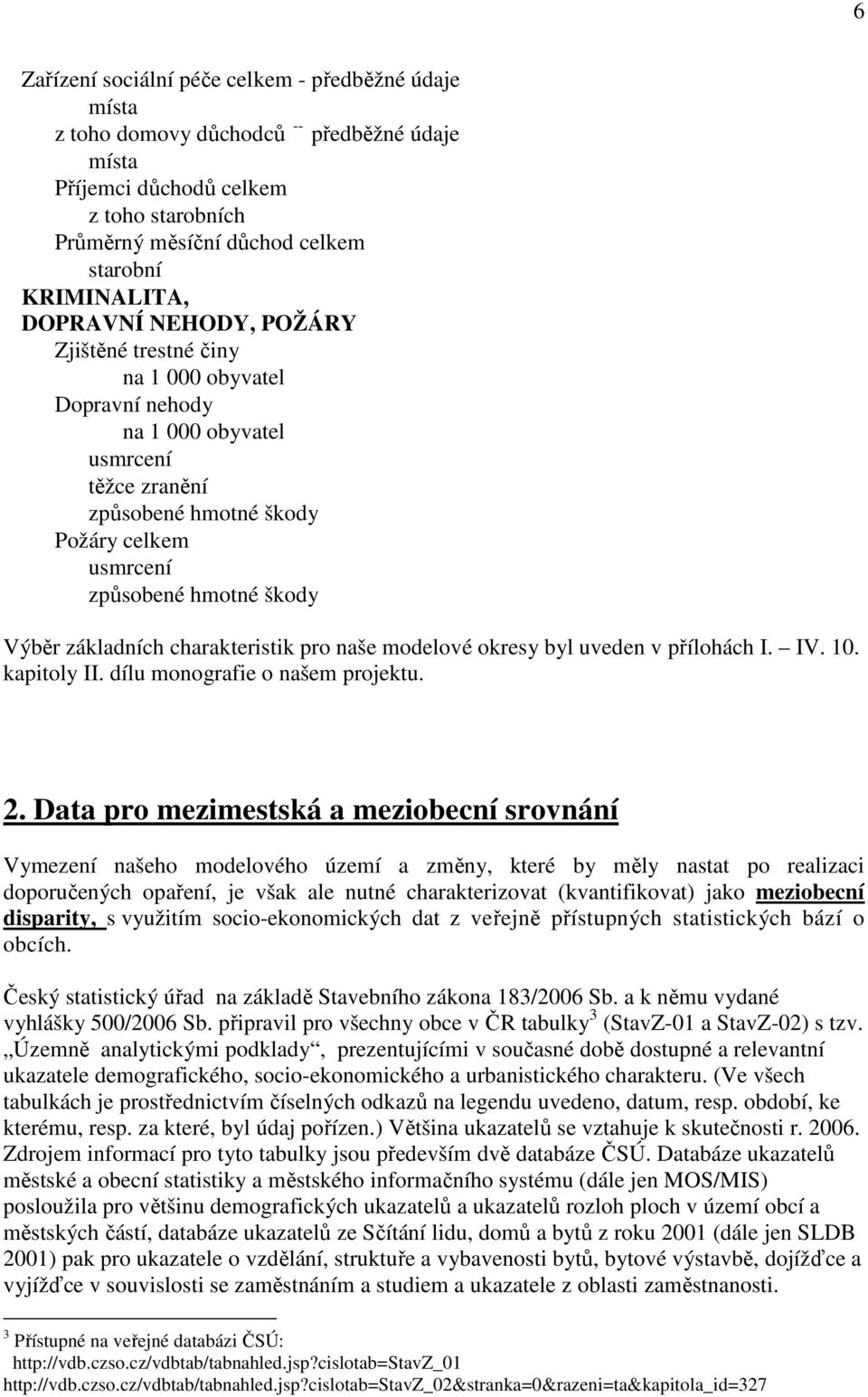 základních charakteristik pro naše modelové okresy byl uveden v přílohách I. IV. 10. kapitoly II. dílu monografie o našem projektu. 2.