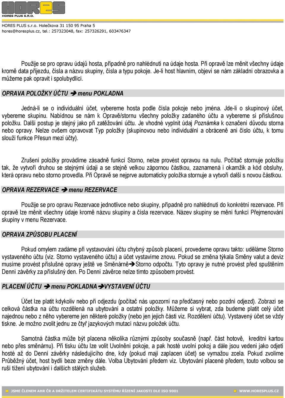 OPRAVA POLOŽKY ÚČTU menu POKLADNA Jedná-li se o individuální účet, vybereme hosta podle čísla pokoje nebo jména. Jde-li o skupinový účet, vybereme skupinu.