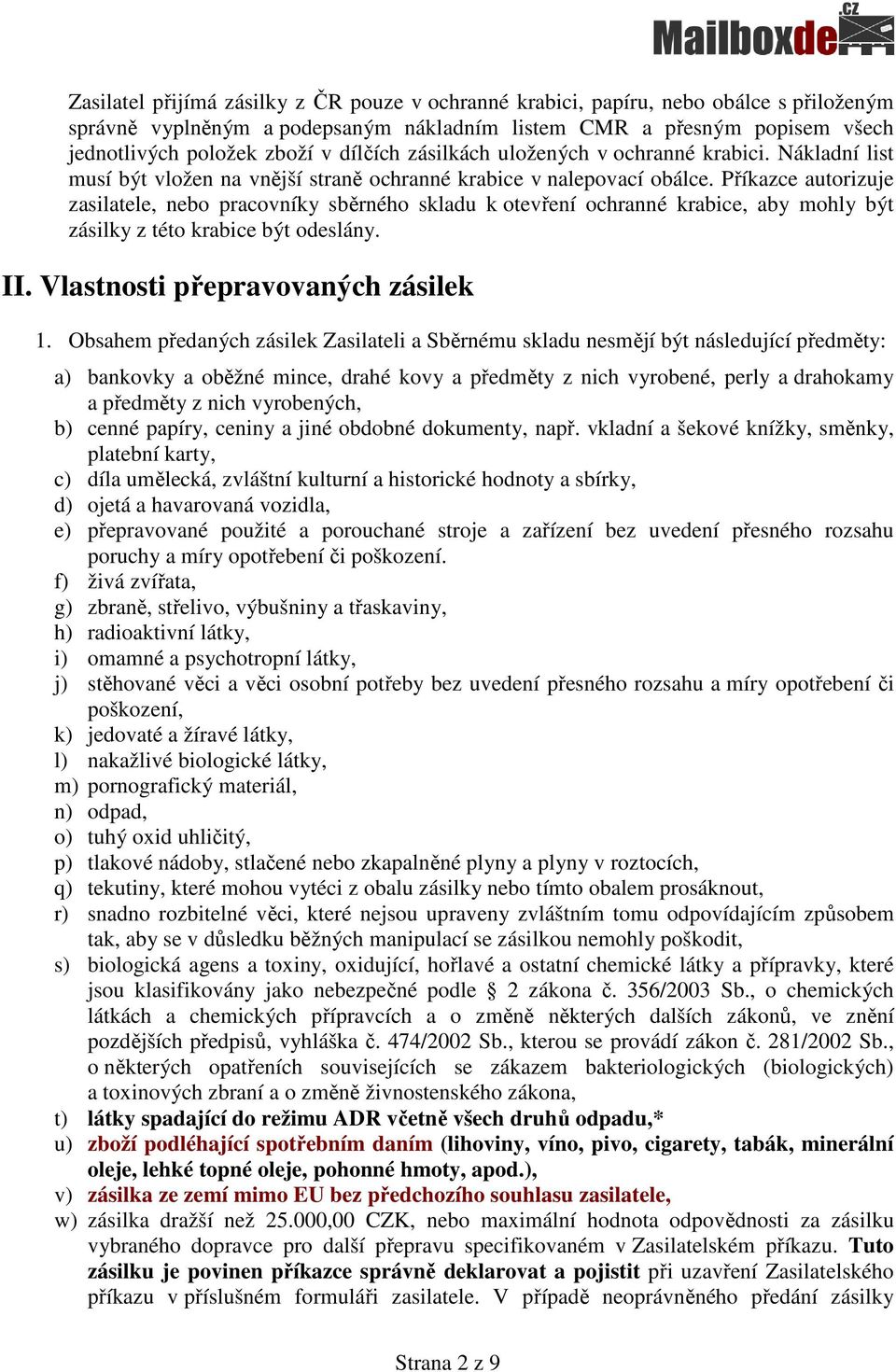 Příkazce autorizuje zasilatele, nebo pracovníky sběrného skladu k otevření ochranné krabice, aby mohly být zásilky z této krabice být odeslány. II. Vlastnosti přepravovaných zásilek 1.