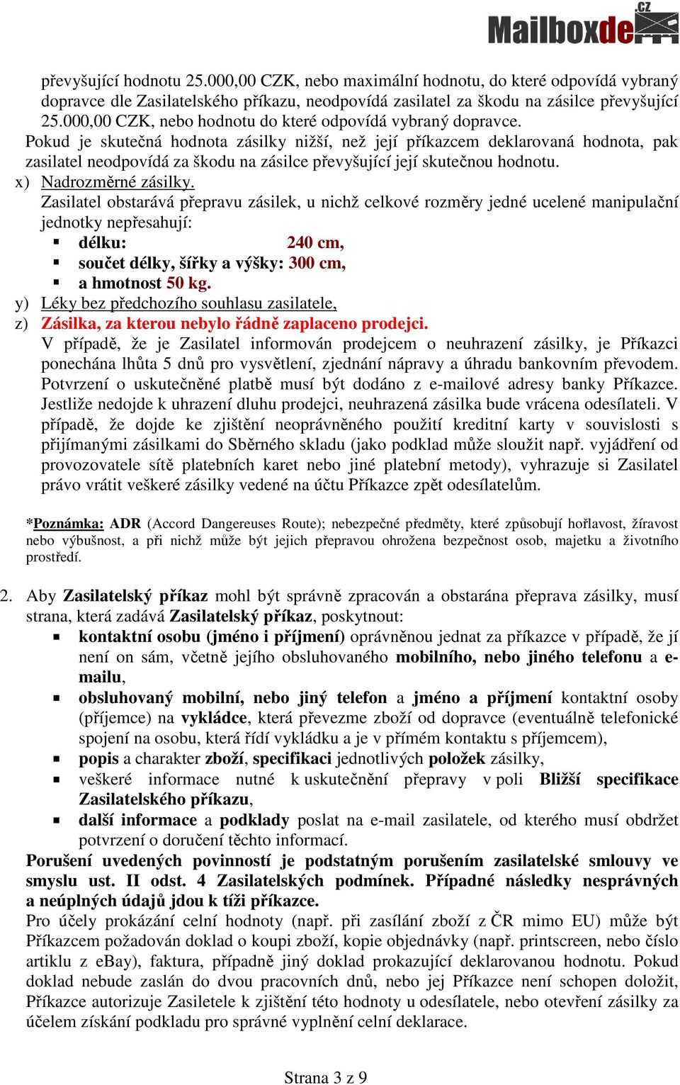 Pokud je skutečná hodnota zásilky nižší, než její příkazcem deklarovaná hodnota, pak zasilatel neodpovídá za škodu na zásilce převyšující její skutečnou hodnotu. x) Nadrozměrné zásilky.