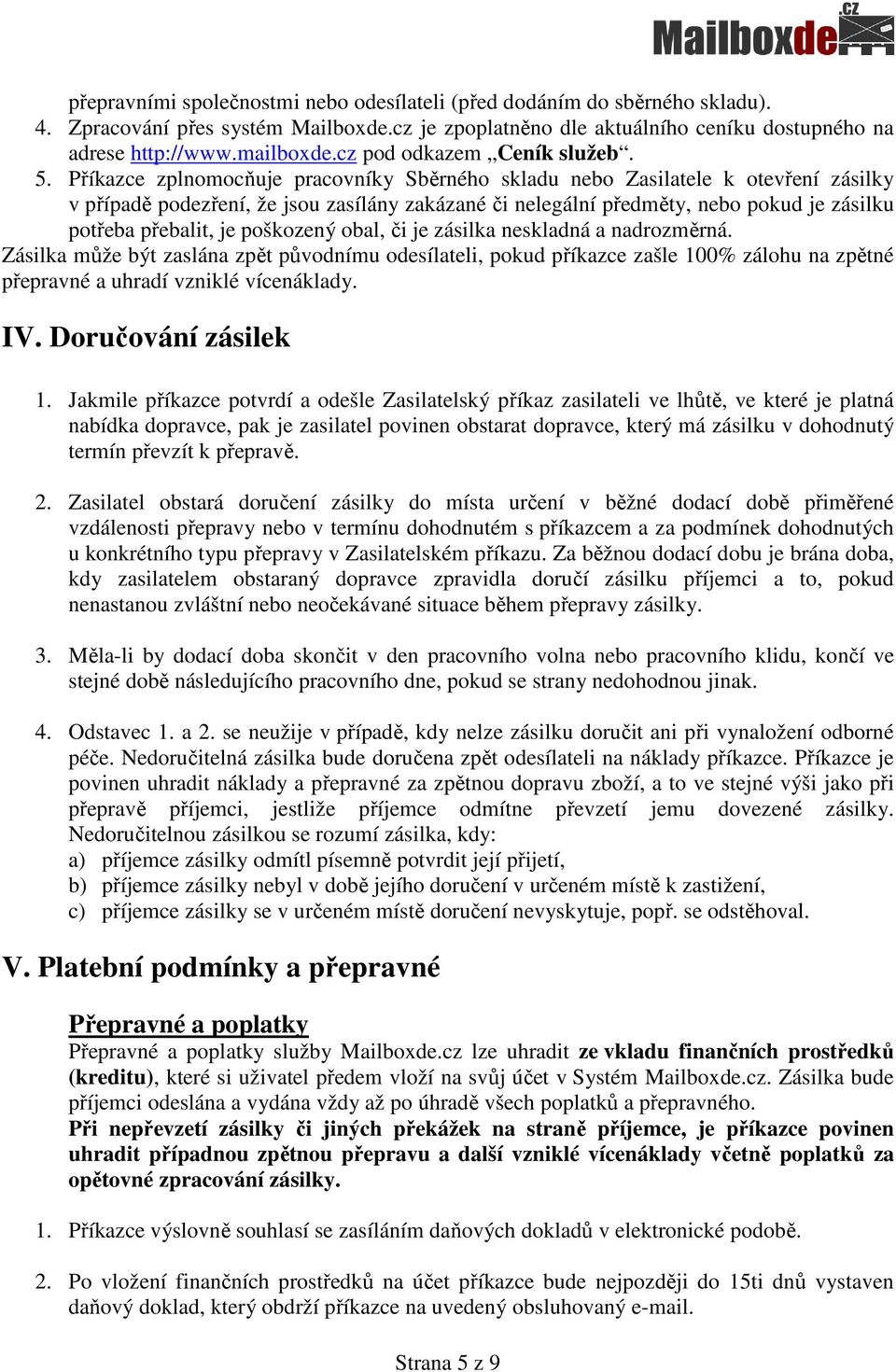 Příkazce zplnomocňuje pracovníky Sběrného skladu nebo Zasilatele k otevření zásilky v případě podezření, že jsou zasílány zakázané či nelegální předměty, nebo pokud je zásilku potřeba přebalit, je