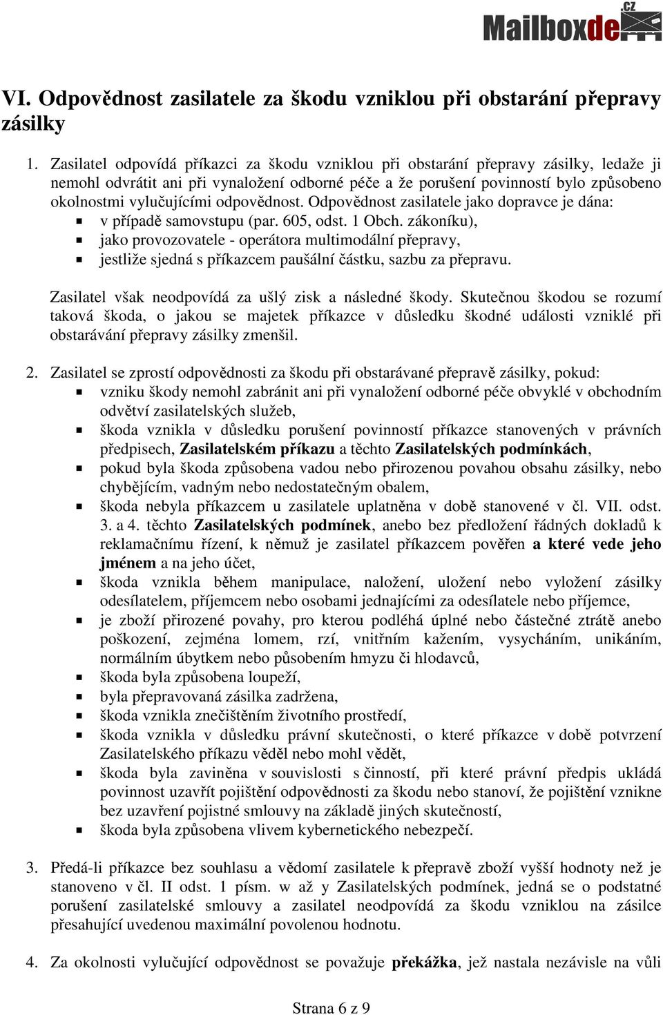 odpovědnost. Odpovědnost zasilatele jako dopravce je dána: v případě samovstupu (par. 605, odst. 1 Obch.