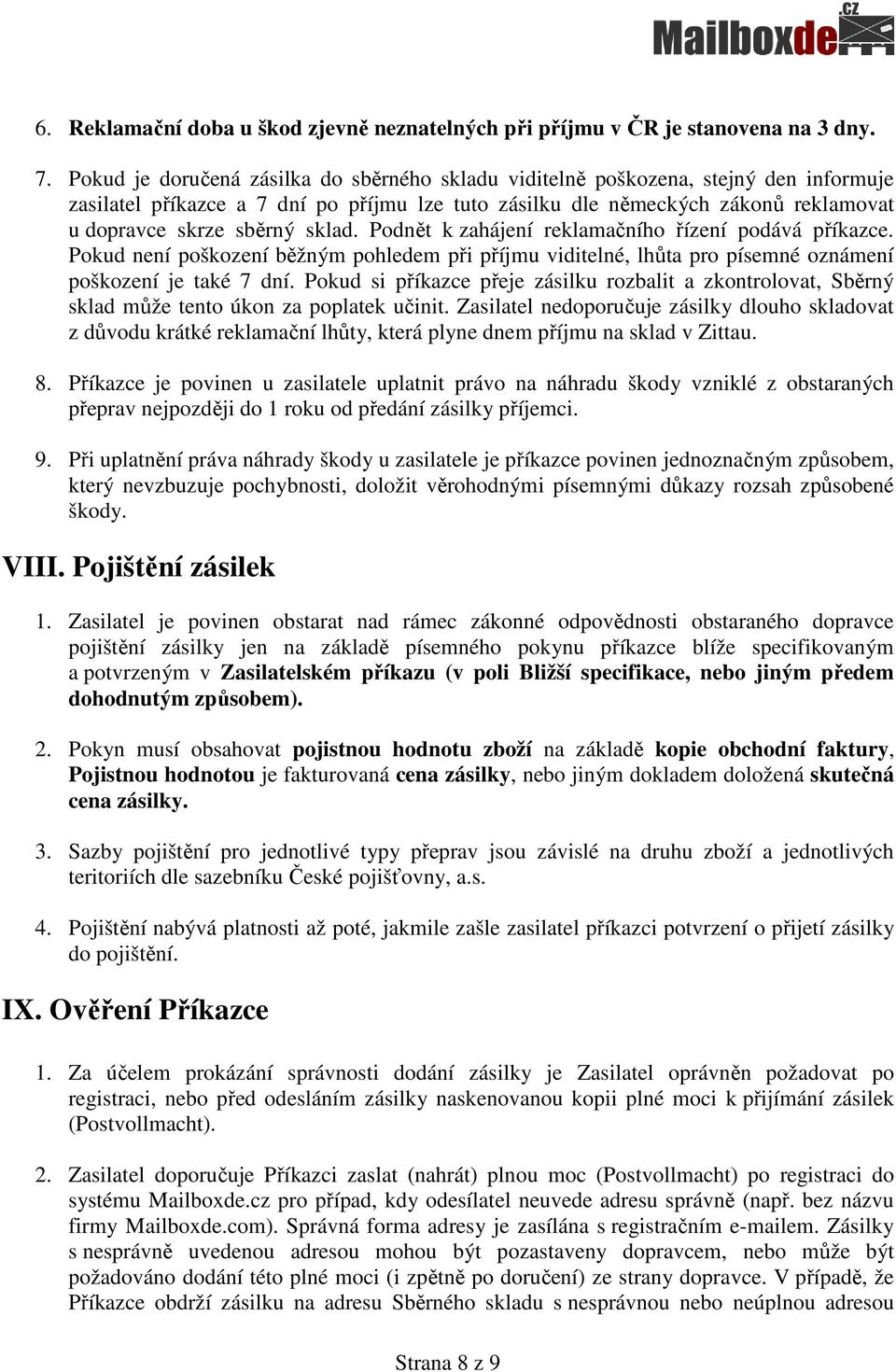 sklad. Podnět k zahájení reklamačního řízení podává příkazce. Pokud není poškození běžným pohledem při příjmu viditelné, lhůta pro písemné oznámení poškození je také 7 dní.