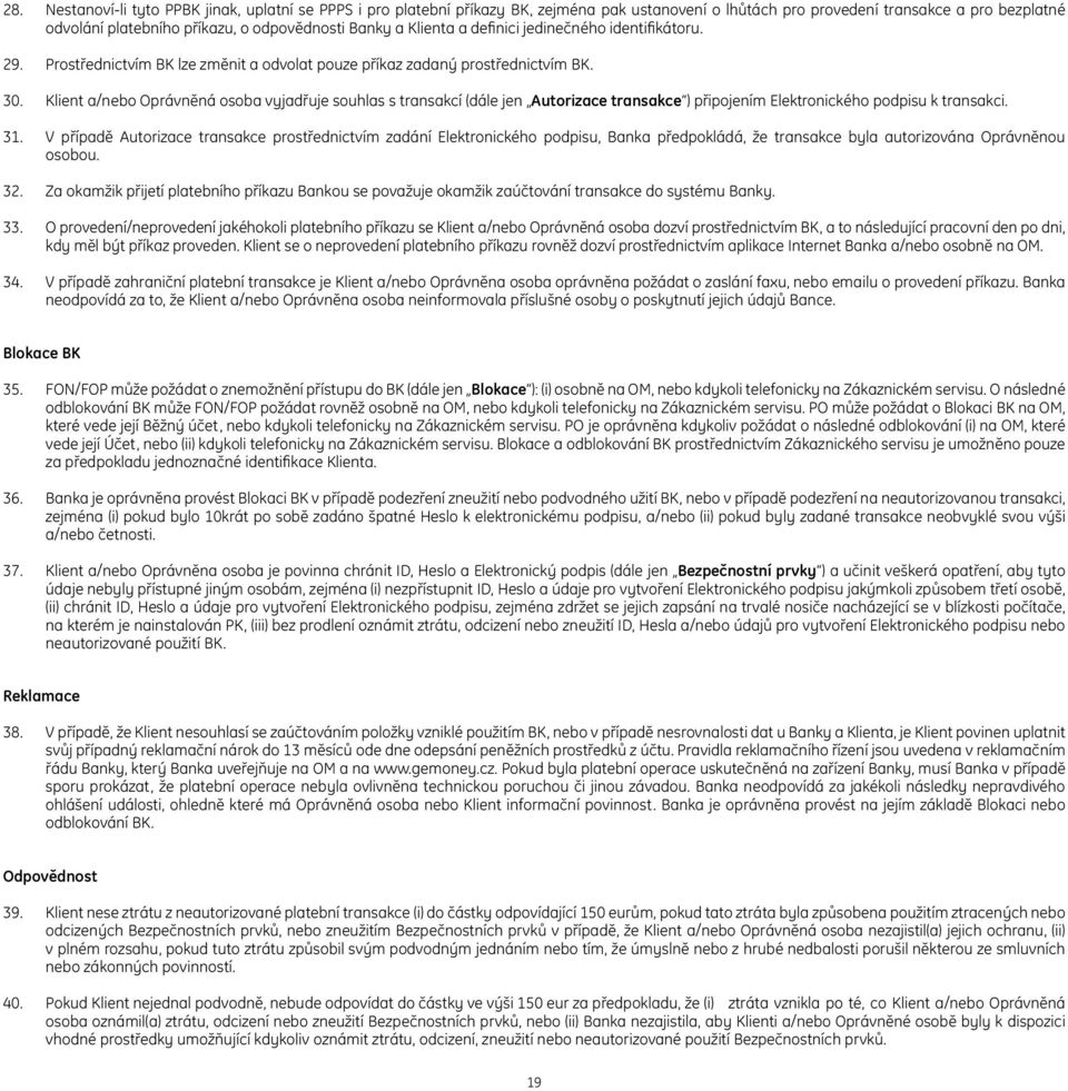 Klient a/nebo Oprávněná osoba vyjadřuje souhlas s transakcí (dále jen Autorizace transakce ) připojením Elektronického podpisu k transakci. 31.