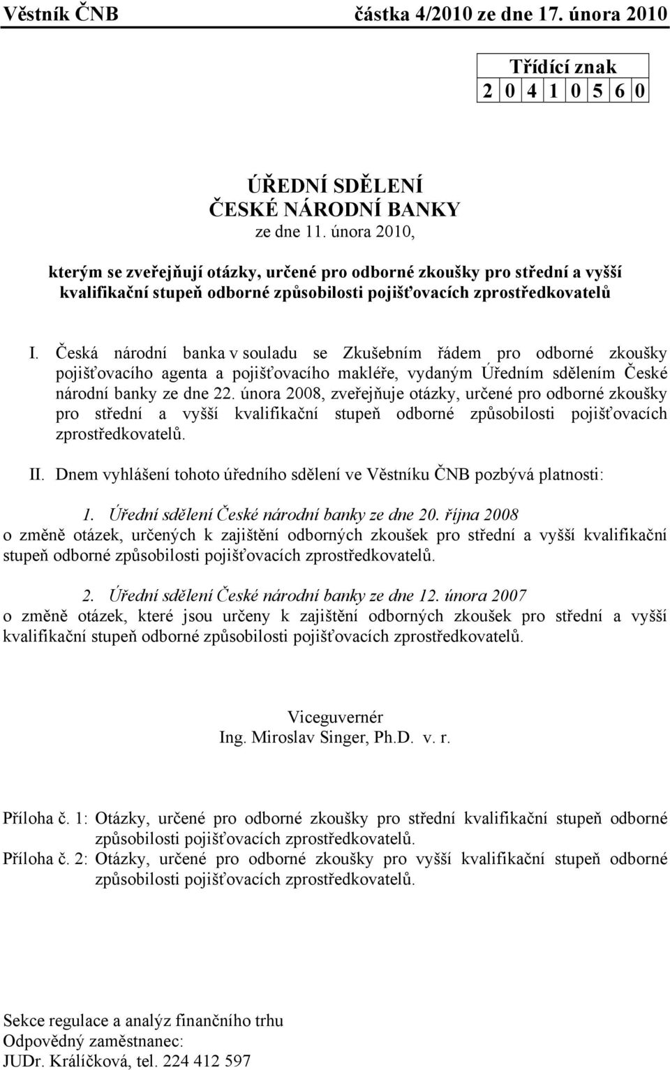 Česká národní banka v souladu se Zkušebním řádem pro odborné zkoušky pojišťovacího agenta a pojišťovacího makléře, vydaným Úředním sdělením České národní banky ze dne 22.