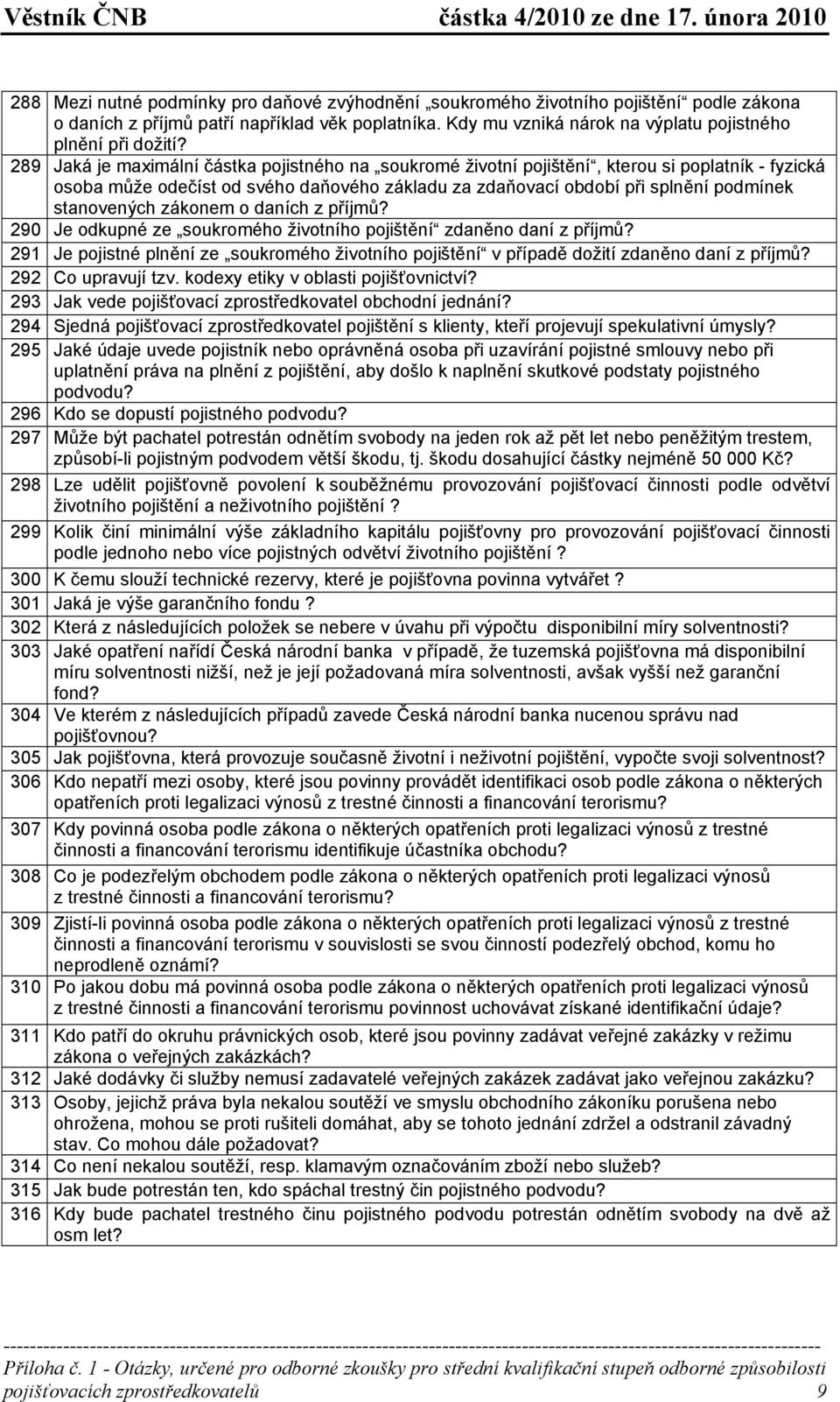 zákonem o daních z příjmů? 290 Je odkupné ze soukromého životního pojištění zdaněno daní z příjmů? 291 Je pojistné plnění ze soukromého životního pojištění v případě dožití zdaněno daní z příjmů?