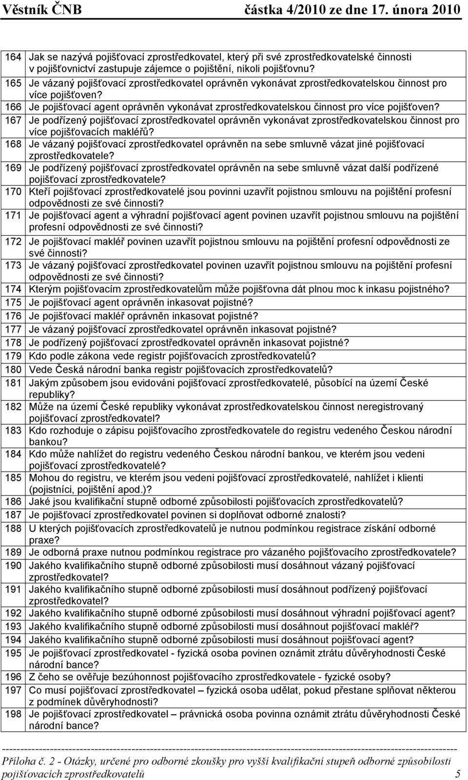 166 Je pojišťovací agent oprávněn vykonávat zprostředkovatelskou činnost pro více pojišťoven?