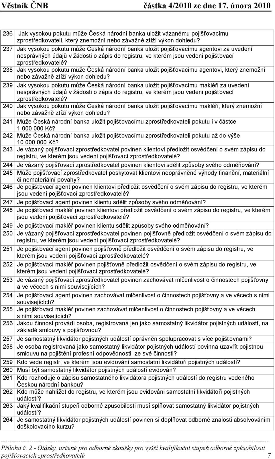 238 Jak vysokou pokutu může Česká národní banka uložit pojišťovacímu agentovi, který znemožní nebo závažně ztíží výkon dohledu?