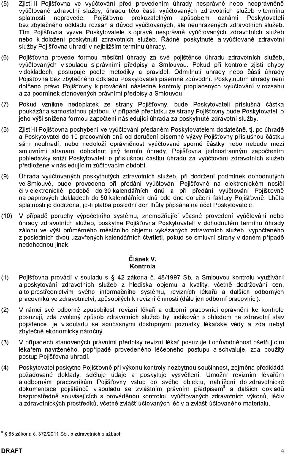 Tím Pojišťovna vyzve Poskytovatele k opravě nesprávně vyúčtovaných zdravotních služeb nebo k doložení poskytnutí zdravotních služeb.