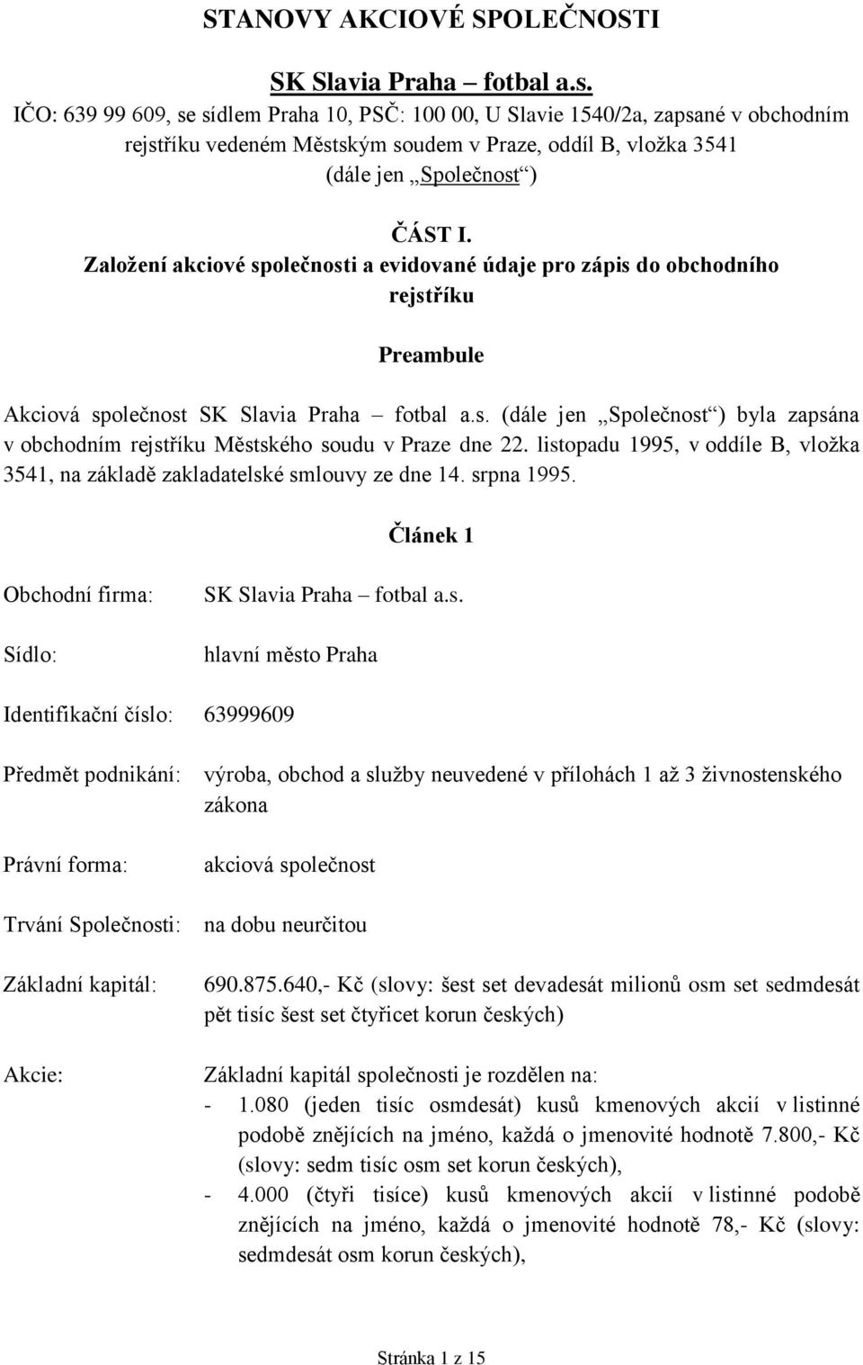 Založení akciové společnosti a evidované údaje pro zápis do obchodního rejstříku Preambule Akciová společnost SK Slavia Praha fotbal a.s. (dále jen Společnost ) byla zapsána v obchodním rejstříku Městského soudu v Praze dne 22.