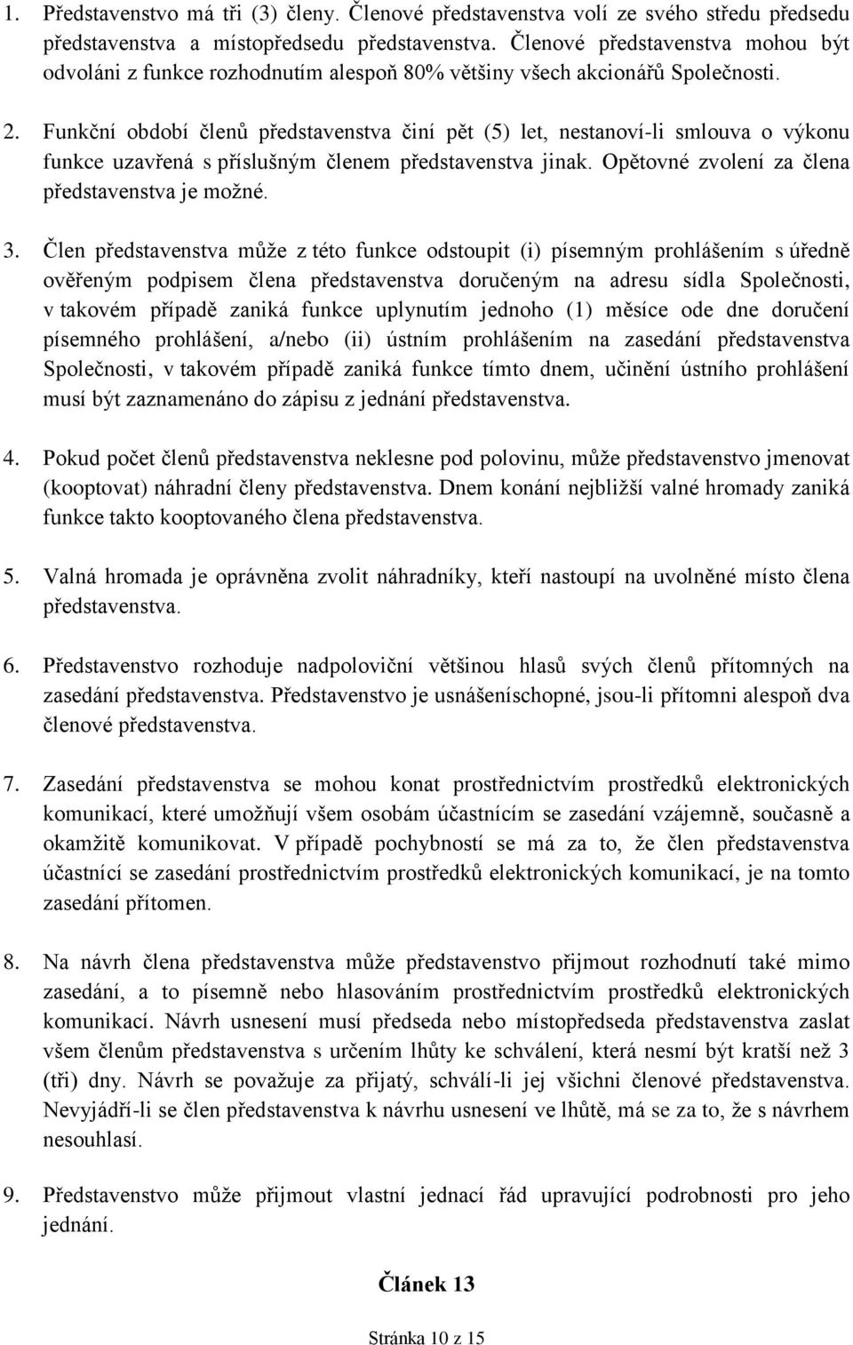 Funkční období členů představenstva činí pět (5) let, nestanoví-li smlouva o výkonu funkce uzavřená s příslušným členem představenstva jinak. Opětovné zvolení za člena představenstva je možné. 3.