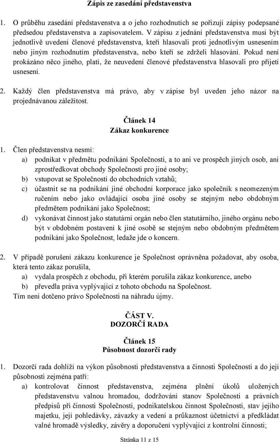 hlasování. Pokud není prokázáno něco jiného, platí, že neuvedení členové představenstva hlasovali pro přijetí usnesení. 2.