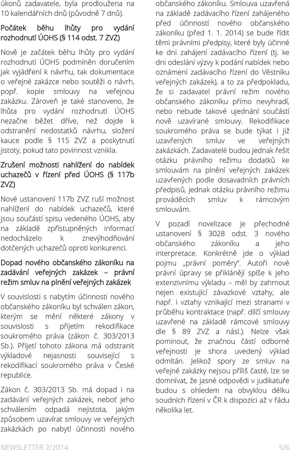 Zároveň je také stanoveno, že lhůta pro vydání rozhodnutí ÚOHS nezačne běžet dříve, než dojde k odstranění nedostatků návrhu, složení kauce podle 115 ZVZ a poskytnutí jistoty, pokud tato povinnost