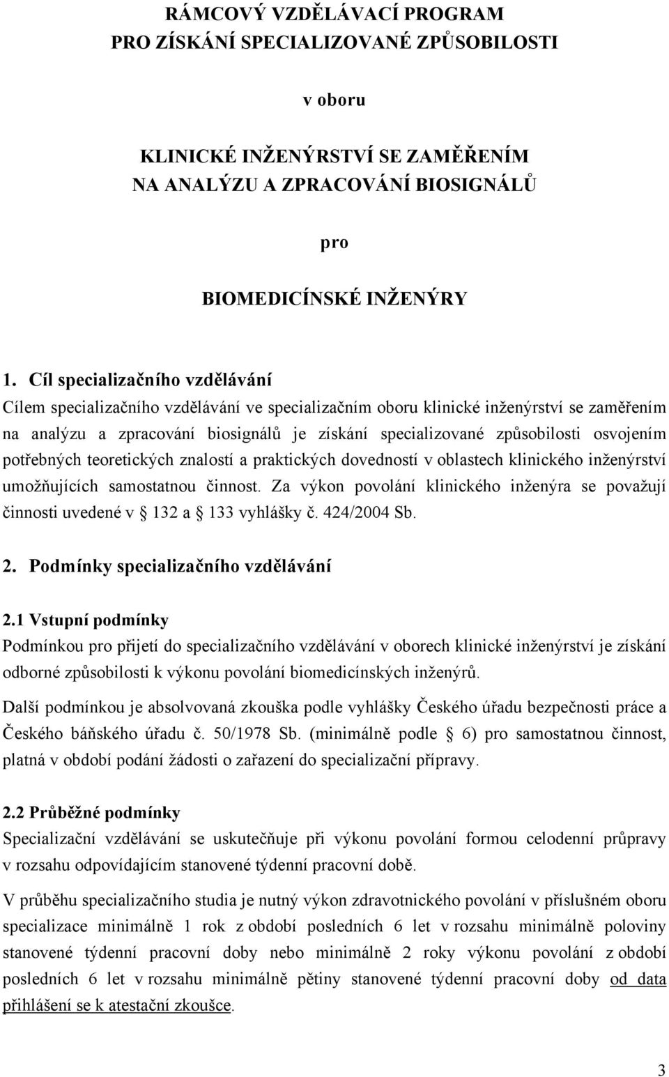 osvojením potřebných teoretických znalostí a praktických dovedností v oblastech klinického inženýrství umožňujících samostatnou činnost.