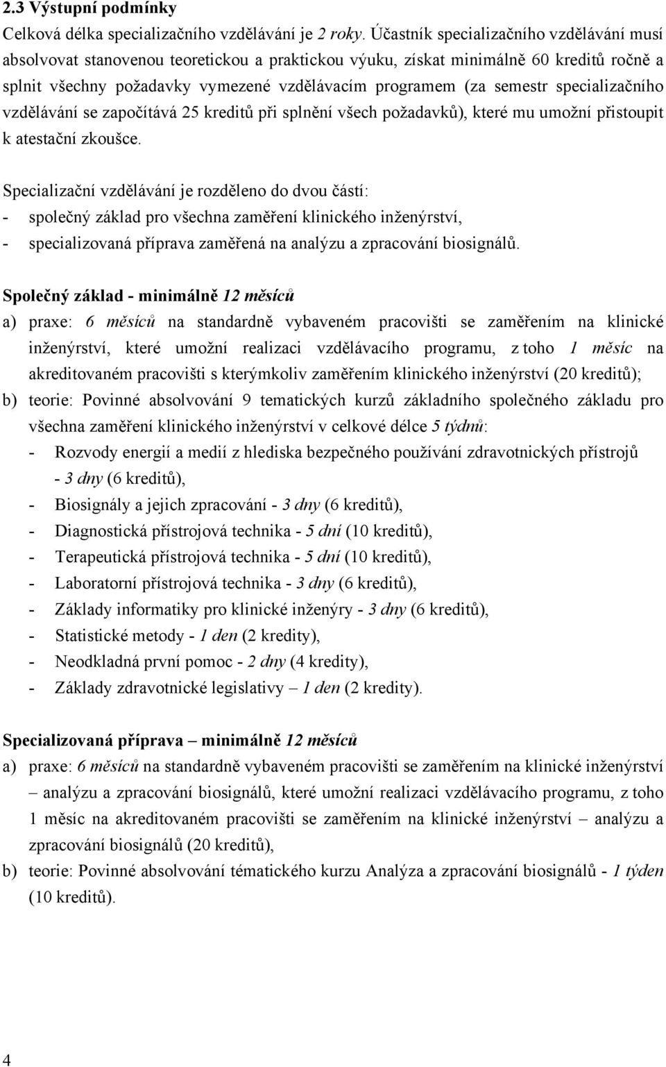 specializačního vzdělávání se započítává 25 kreditů při splnění všech požadavků), které mu umožní přistoupit k atestační zkoušce.