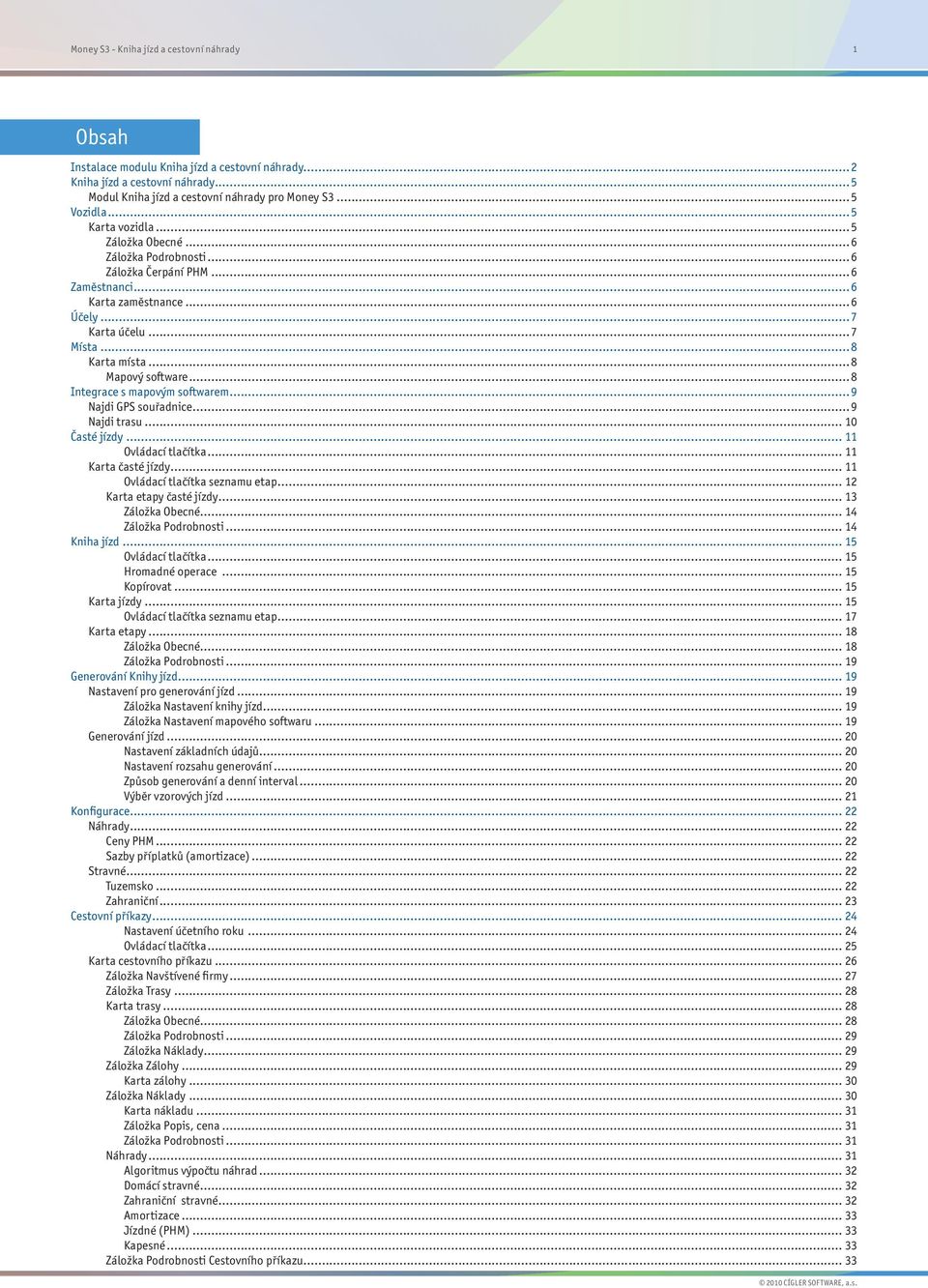 .. 8 Mapový software... 8 Integrace s mapovým softwarem... 9 Najdi GPS souřadnice... 9 Najdi trasu... 10 Časté jízdy... 11 Ovládací tlačítka... 11 Karta časté jízdy... 11 Ovládací tlačítka seznamu etap.