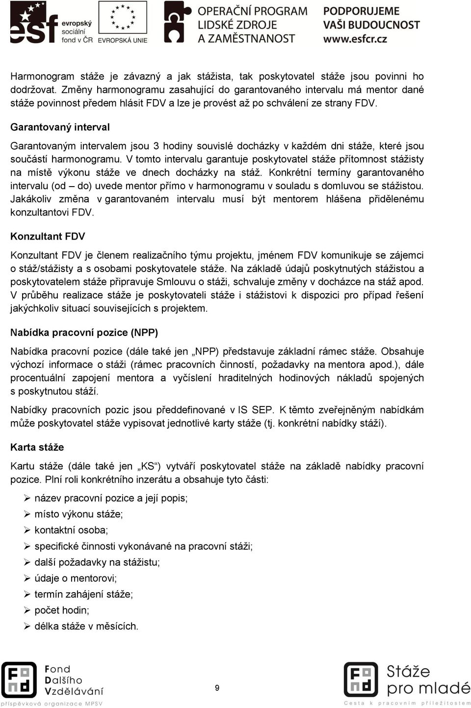 Garantovaný interval Garantovaným intervalem jsou 3 hodiny souvislé docházky v každém dni stáže, které jsou součástí harmonogramu.