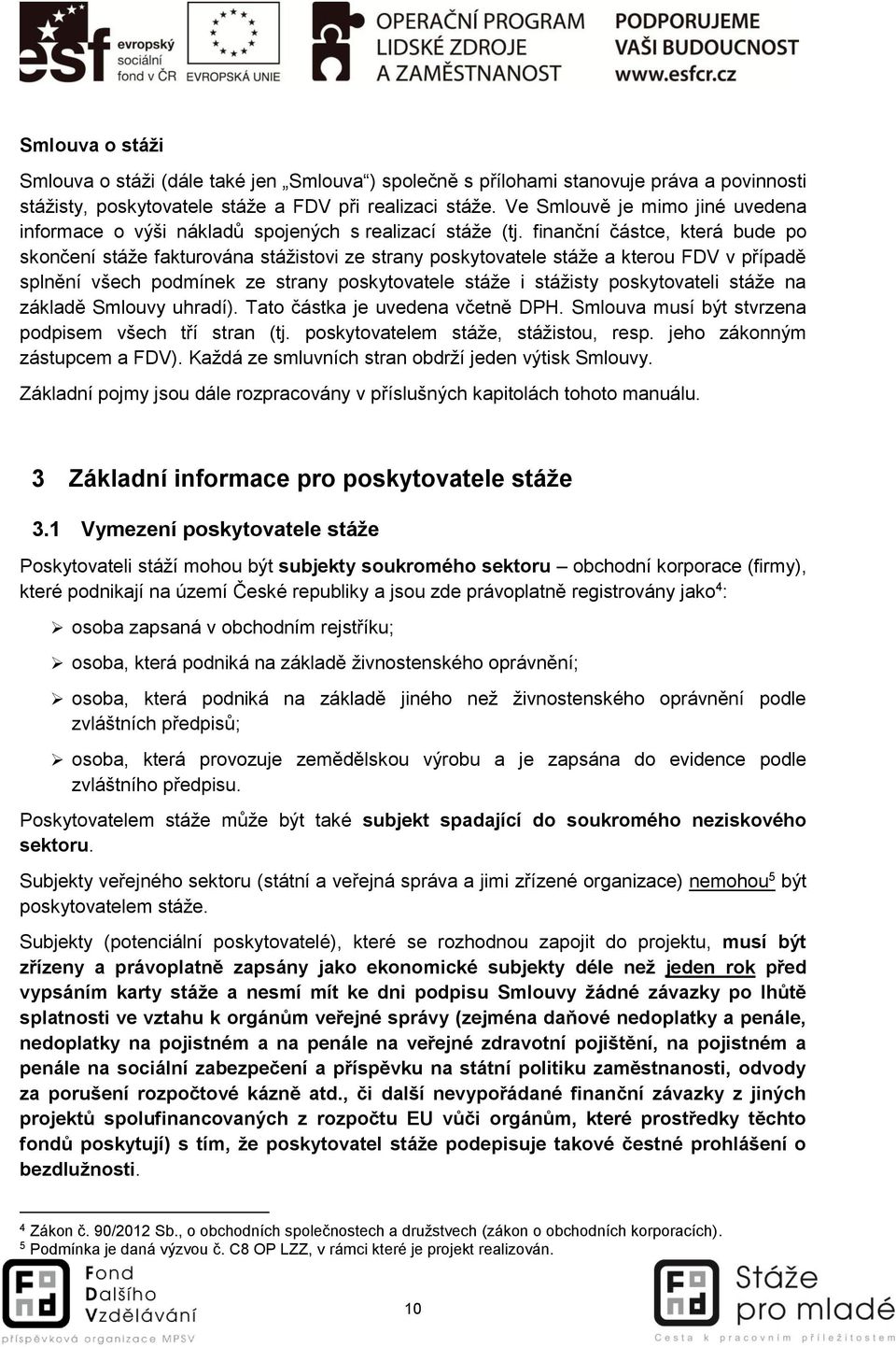 finanční částce, která bude po skončení stáže fakturována stážistovi ze strany poskytovatele stáže a kterou FDV v případě splnění všech podmínek ze strany poskytovatele stáže i stážisty poskytovateli