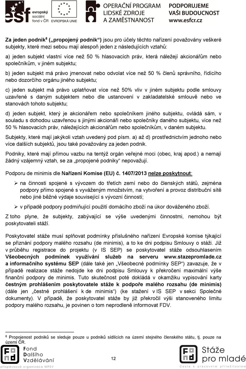 subjektu; c) jeden subjekt má právo uplatňovat více než 50% vliv v jiném subjektu podle smlouvy uzavřené s daným subjektem nebo dle ustanovení v zakladatelské smlouvě nebo ve stanovách tohoto