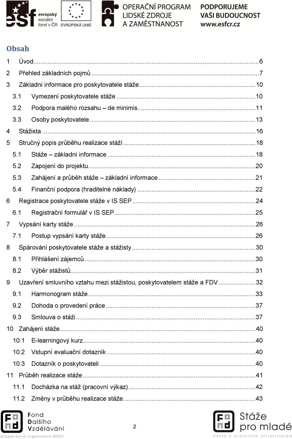 3 Zahájení a průběh stáže základní informace...21 5.4 Finanční podpora (hraditelné náklady)...22 6 Registrace poskytovatele stáže v IS SEP... 24 6.1 Registrační formulář v IS SEP.