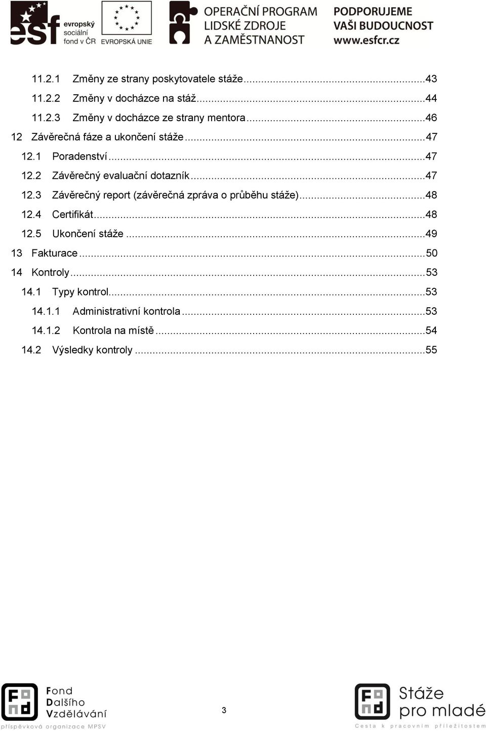 ..48 12.4 Certifikát...48 12.5 Ukončení stáže...49 13 Fakturace... 50 14 Kontroly... 53 14.1 Typy kontrol...53 14.1.1 Administrativní kontrola.
