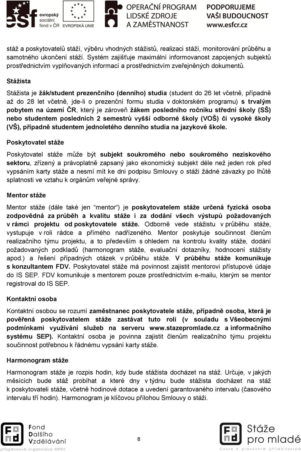 Stážista Stážista je žák/student prezenčního (denního) studia (student do 26 let včetně, případně až do 28 let včetně, jde-li o prezenční formu studia v doktorském programu) s trvalým pobytem na