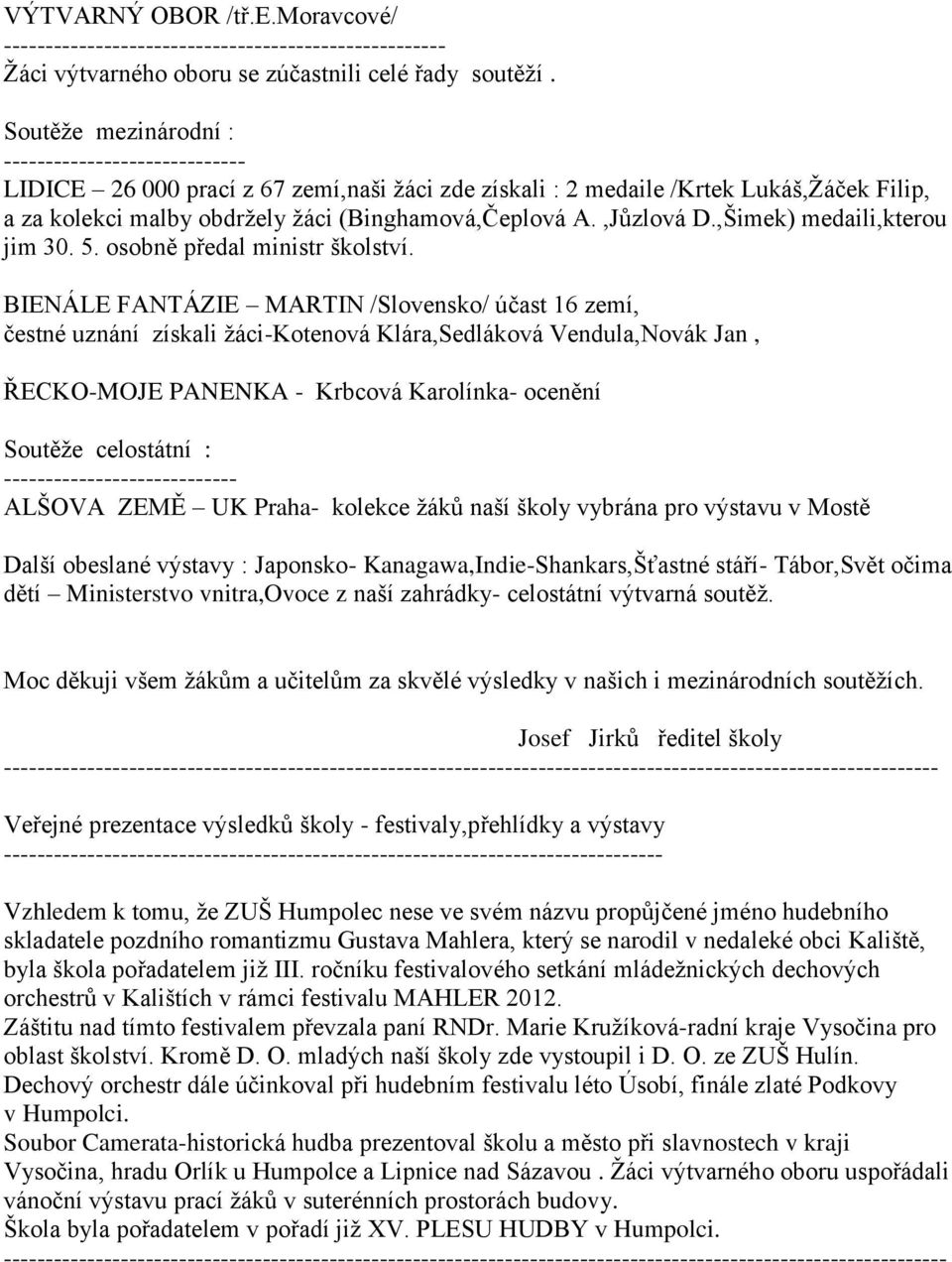 ,Jůzlová D.,Šimek) medaili,kterou jim 30. 5. osobně předal ministr školství.